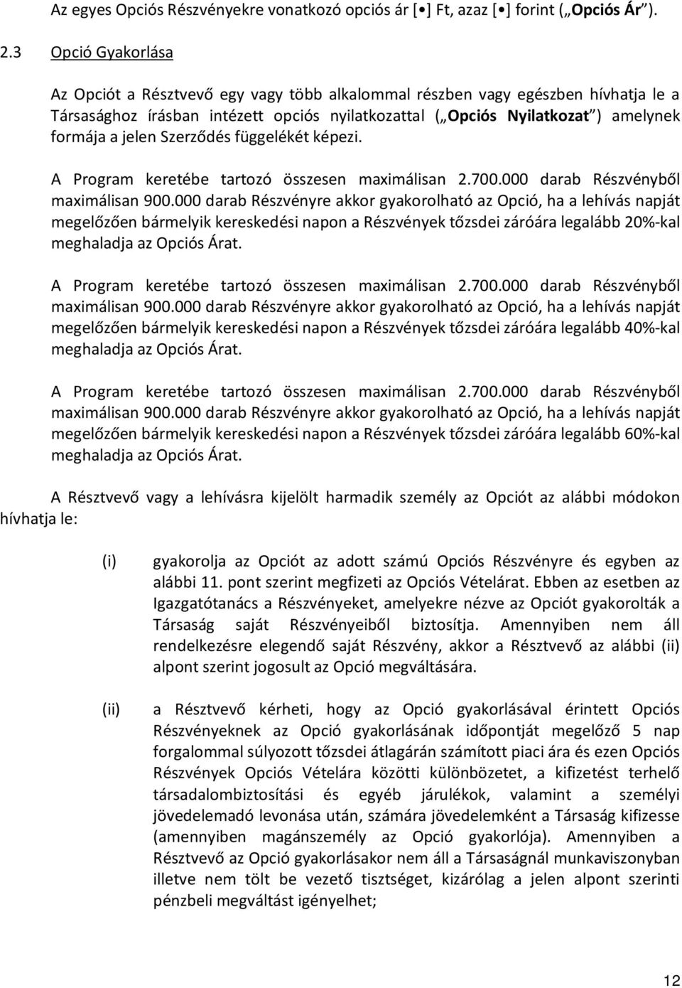 jelen Szerződés függelékét képezi. A Program keretébe tartozó összesen maximálisan 2.700.000 darab Részvényből maximálisan 900.