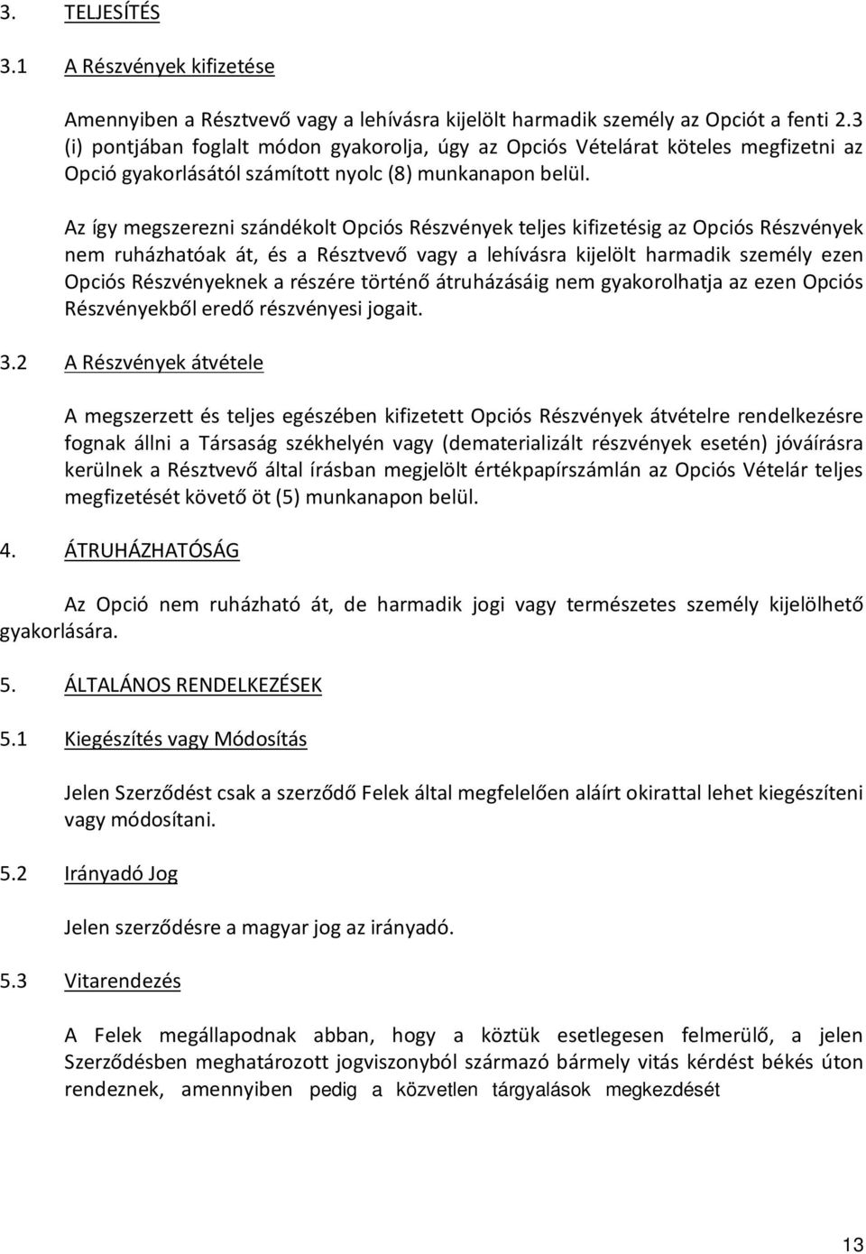 Az így megszerezni szándékolt Opciós Részvények teljes kifizetésig az Opciós Részvények nem ruházhatóak át, és a Résztvevő vagy a lehívásra kijelölt harmadik személy ezen Opciós Részvényeknek a