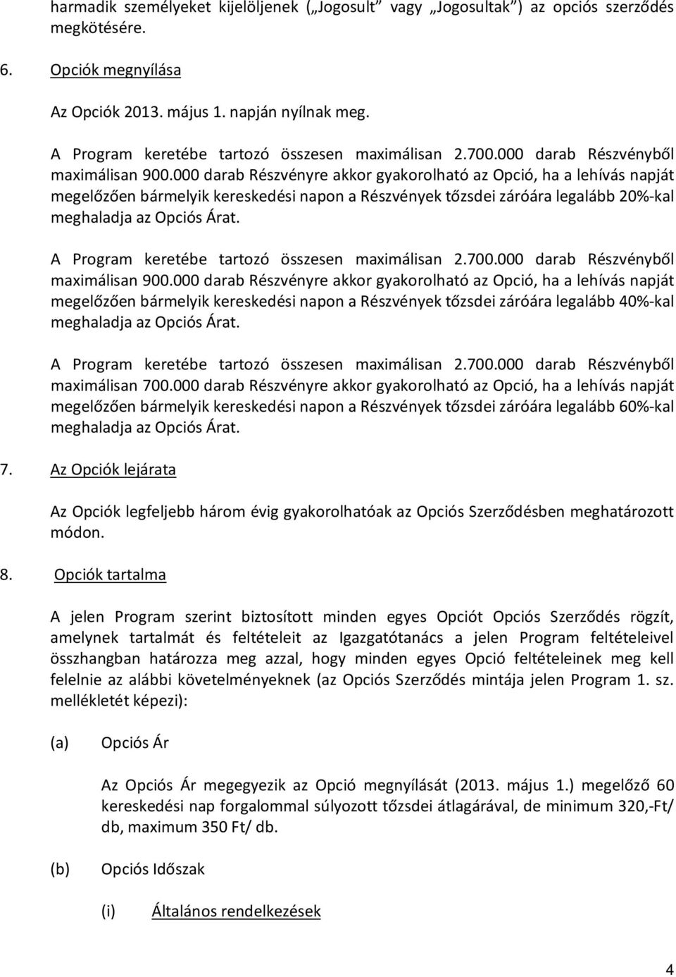 000 darab Részvényre akkor gyakorolható az Opció, ha a lehívás napját megelőzően bármelyik kereskedési napon a Részvények tőzsdei záróára legalább 20%-kal meghaladja az Opciós Árat.