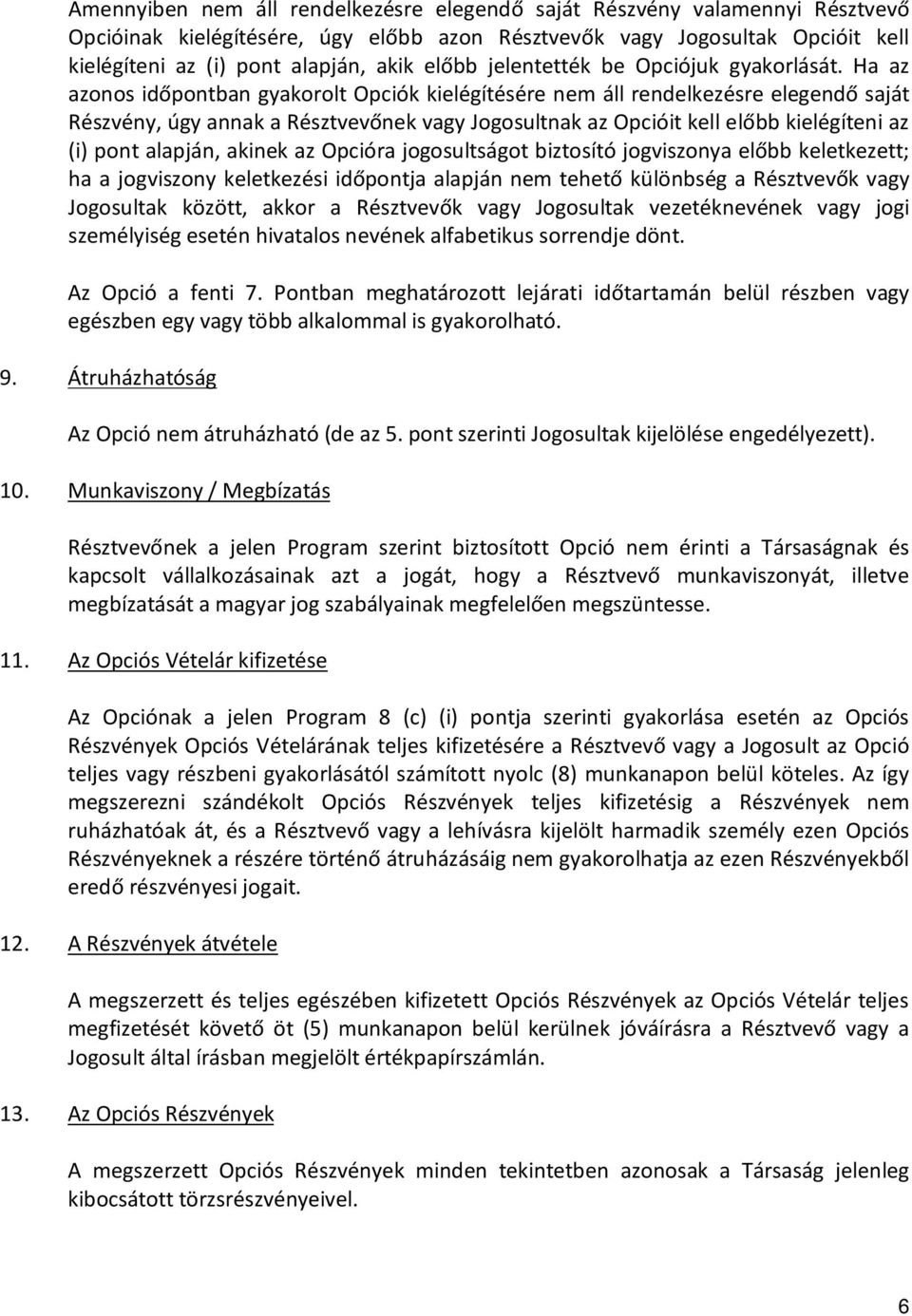 Ha az azonos időpontban gyakorolt Opciók kielégítésére nem áll rendelkezésre elegendő saját Részvény, úgy annak a Résztvevőnek vagy Jogosultnak az Opcióit kell előbb kielégíteni az (i) pont alapján,