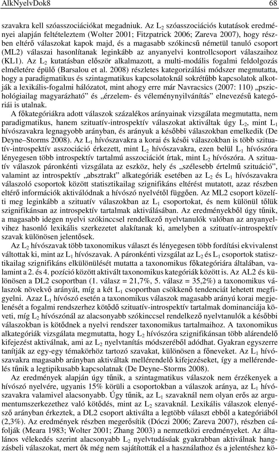 csoport (ML2) válaszai hasonlítanak leginkább az anyanyelvi kontrollcsoport válaszaihoz (KL1).