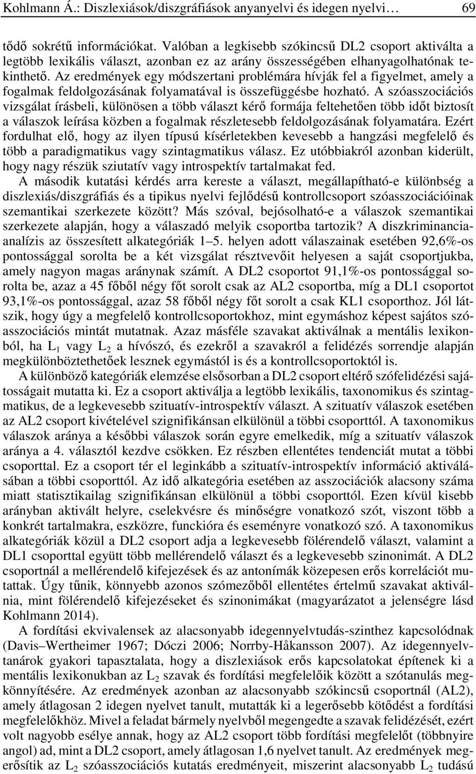 Az eredmények egy módszertani problémára hívják fel a figyelmet, amely a fogalmak feldolgozásának folyamatával is összefüggésbe hozható.