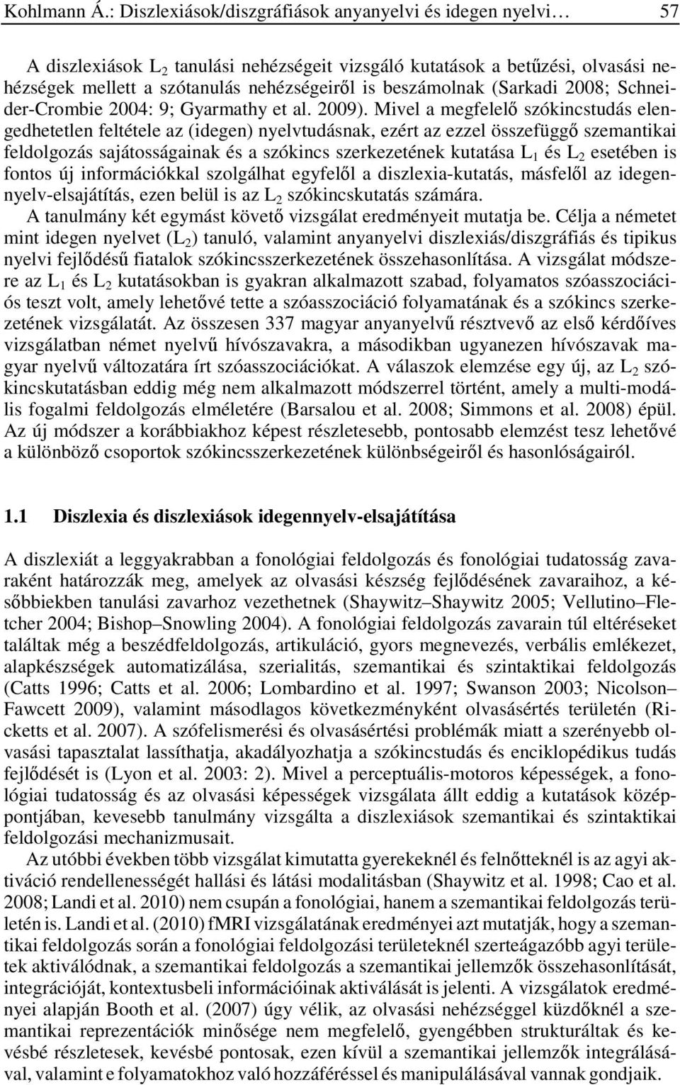 beszámolnak (Sarkadi 2008; Schneider-Crombie 2004: 9; Gyarmathy et al. 2009).