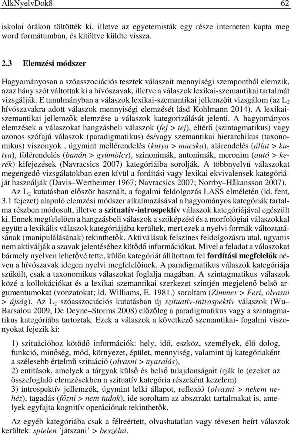 vizsgálják. E tanulmányban a válaszok lexikai-szemantikai jellemzőit vizsgálom (az L 2 hívószavakra adott válaszok mennyiségi elemzését lásd Kohlmann 2014).