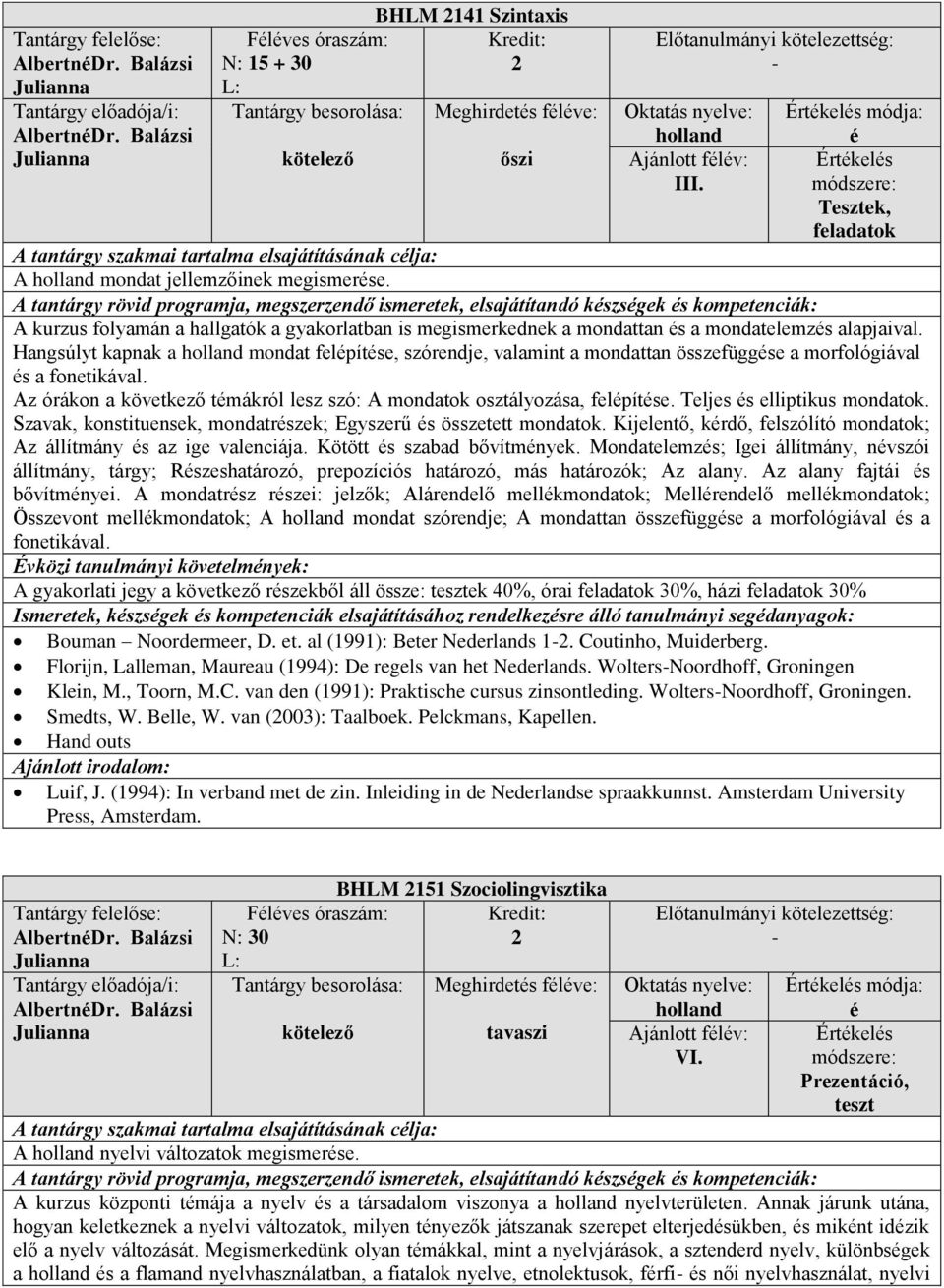 Hangsúlyt kapnak a mondat felépítése, szórendje, valamint a mondattan összefüggése a morfológiával és a fonetikával. Az órákon a következő témákról lesz szó: A mondatok osztályozása, felépítése.