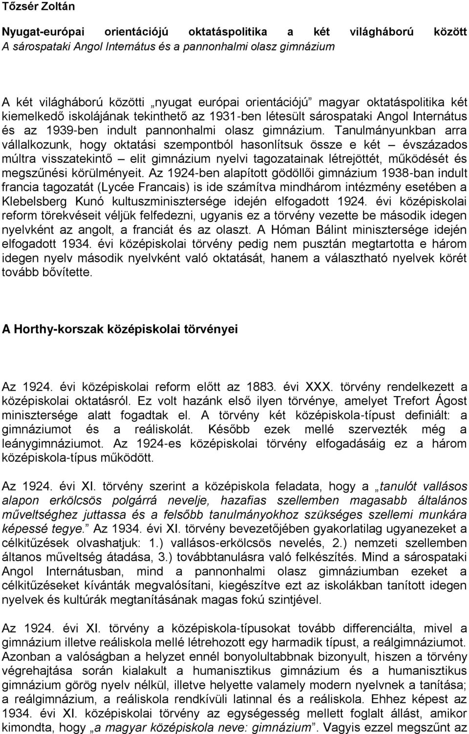 Tanulmányunkban arra vállalkozunk, hogy oktatási szempontból hasonlítsuk össze e két évszázados múltra visszatekint elit gimnázium nyelvi tagozatainak létrejöttét, működését és megszűnési