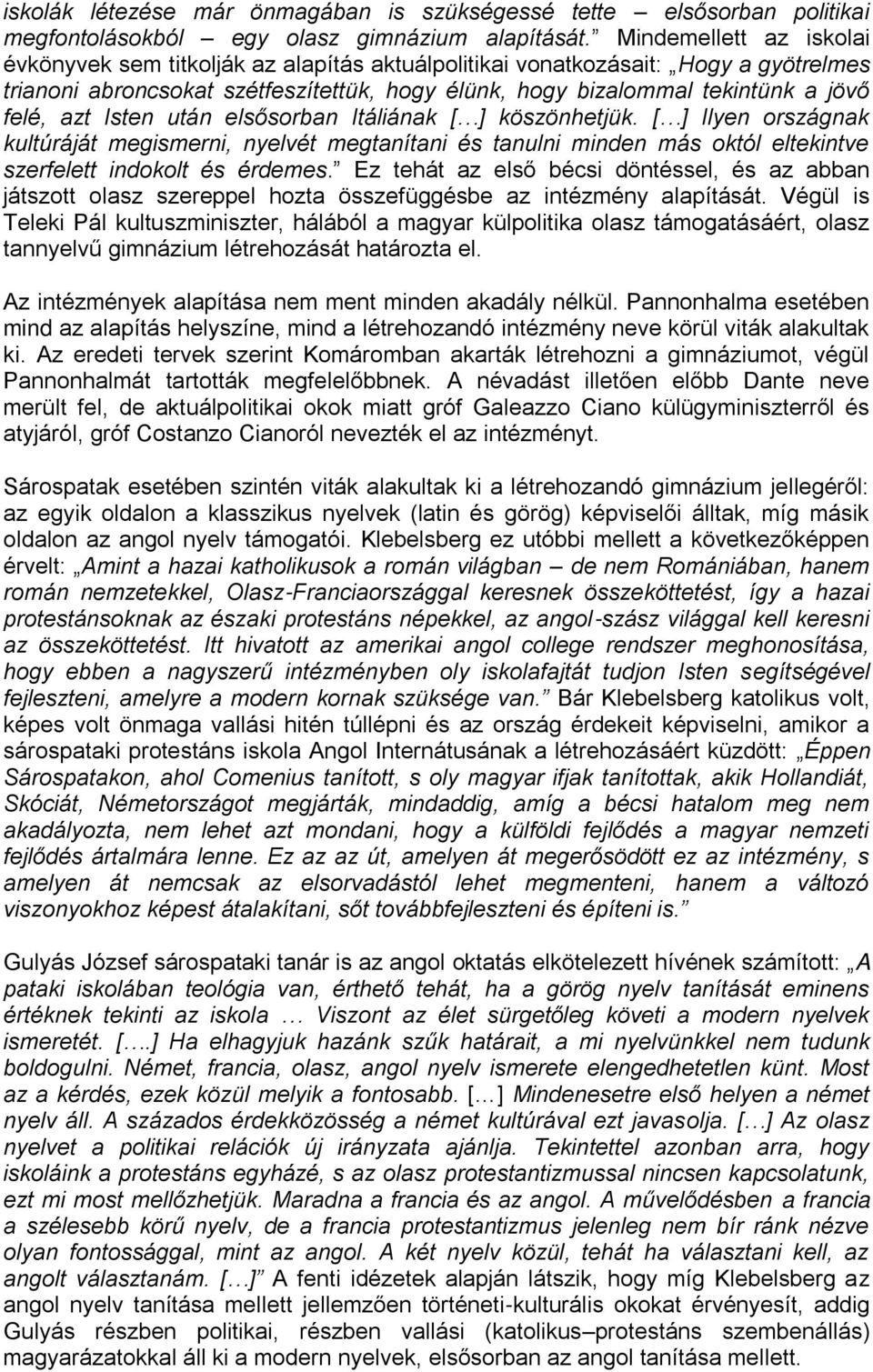 azt Isten után elsősorban Itáliának [ ] köszönhetjük. [ ] Ilyen országnak kultúráját megismerni, nyelvét megtanítani és tanulni minden más októl eltekintve szerfelett indokolt és érdemes.