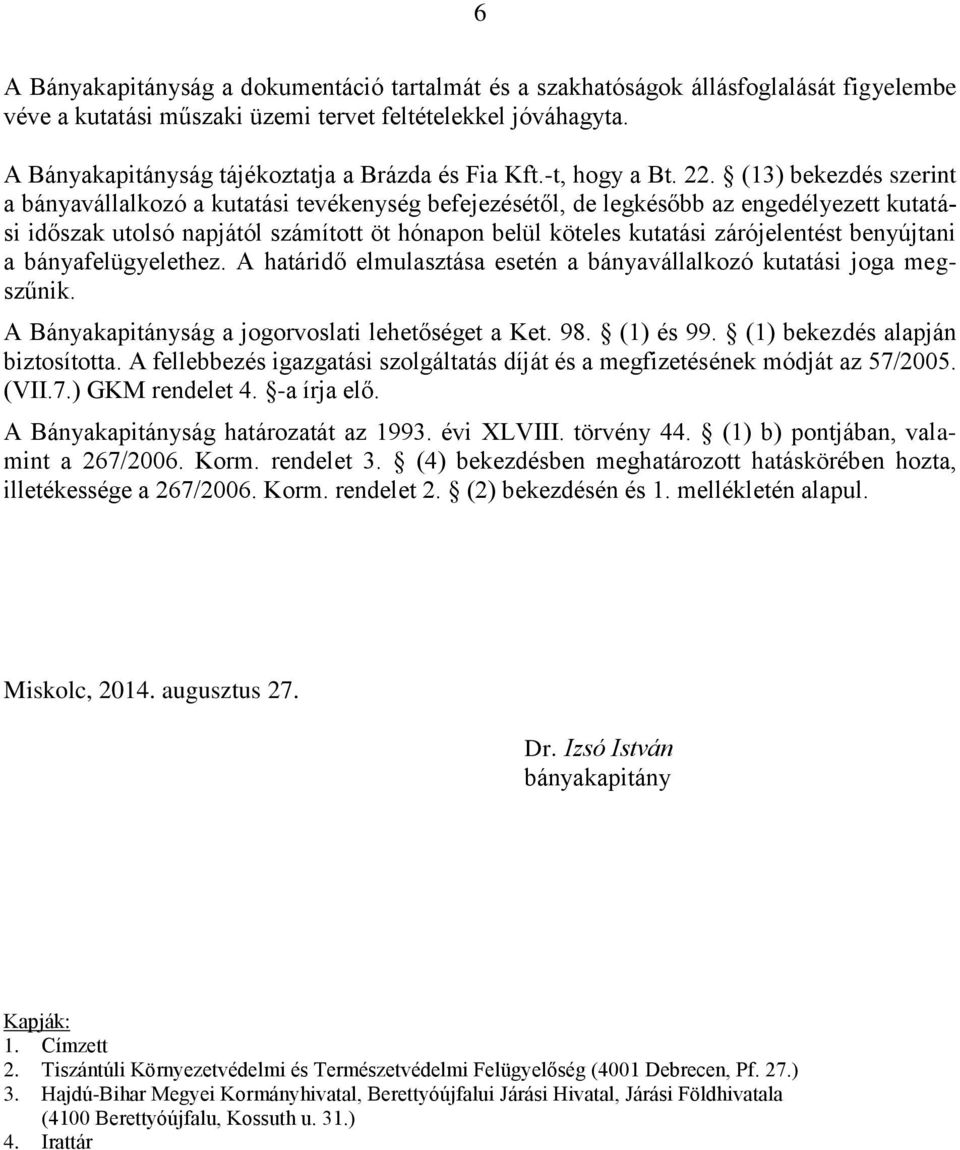 (13) bekezdés szerint a bányavállalkozó a kutatási tevékenység befejezésétől, de legkésőbb az engedélyezett kutatási időszak utolsó napjától számított öt hónapon belül köteles kutatási zárójelentést