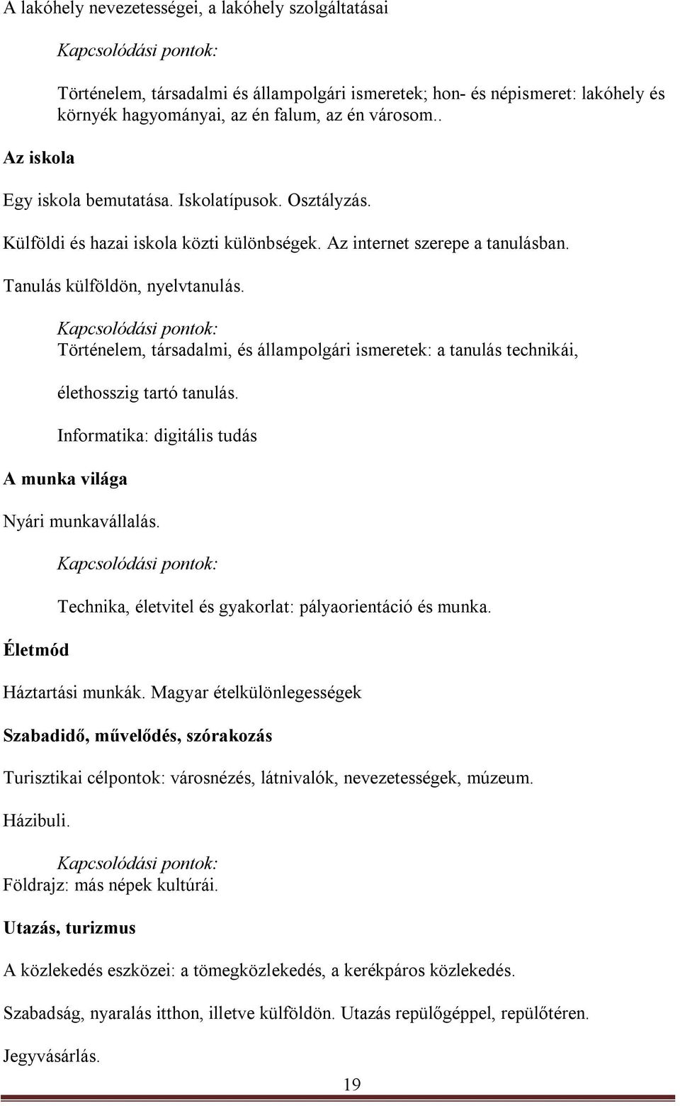 Kapcsolódási pontok: Történelem, társadalmi, és állampolgári ismeretek: a tanulás technikái, élethosszig tartó tanulás. Informatika: digitális tudás A munka világa Nyári munkavállalás.