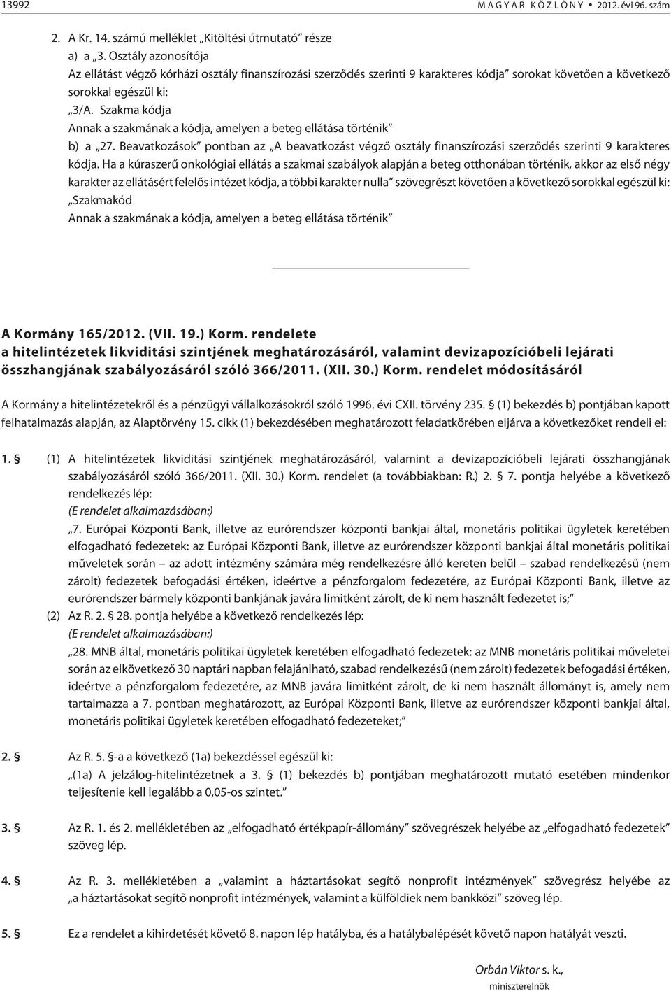 Szakma kódja Annak a szakmának a kódja, amelyen a beteg ellátása történik b) a 27. Beavatkozások pontban az A beavatkozást végzõ osztály finanszírozási szerzõdés szerinti 9 karakteres kódja.