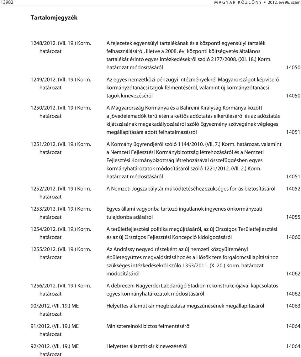 (VII. 19.) ME határozat 92/2012. (VII. 19.) ME határozat A fejezetek egyensúlyi tartalékának és a központi egyensúlyi tartalék felhasználásáról, illetve a 2008.