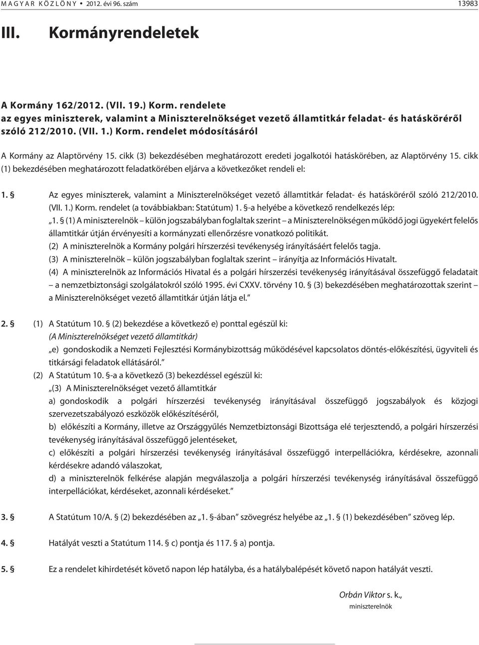 cikk (3) bekezdésében meghatározott eredeti jogalkotói hatáskörében, az Alaptörvény 15. cikk (1) bekezdésében meghatározott feladatkörében eljárva a következõket rendeli el: 1.