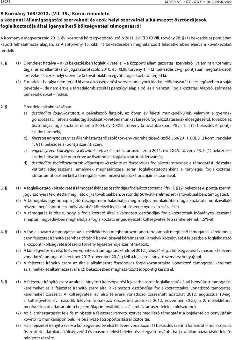 évi központi költségvetésérõl szóló 2011. évi CLXXXVIII. törvény 78. (1) bekezdés a) pontjában kapott felhatalmazás alapján, az Alaptörvény 15.