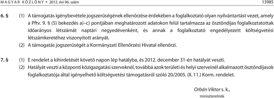 (5) bekezdés a) c) pontjában meghatározott adatokon felül tartalmazza az ösztöndíjas foglalkoztatottak idõarányos létszámát naptári negyedévenként, és annak a foglalkoztató engedélyezett