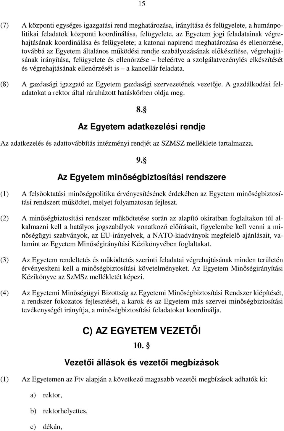 ellenőrzése beleértve a szolgálatvezénylés elkészítését és végrehajtásának ellenőrzését is a kancellár feladata. (8) A gazdasági igazgató az Egyetem gazdasági szervezetének vezetője.