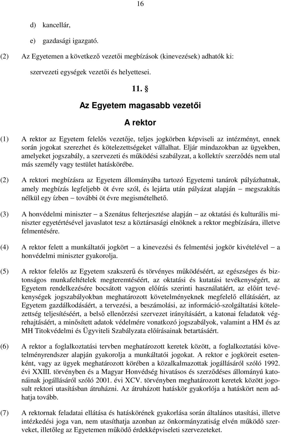 Eljár mindazokban az ügyekben, amelyeket jogszabály, a szervezeti és működési szabályzat, a kollektív szerződés nem utal más személy vagy testület hatáskörébe.