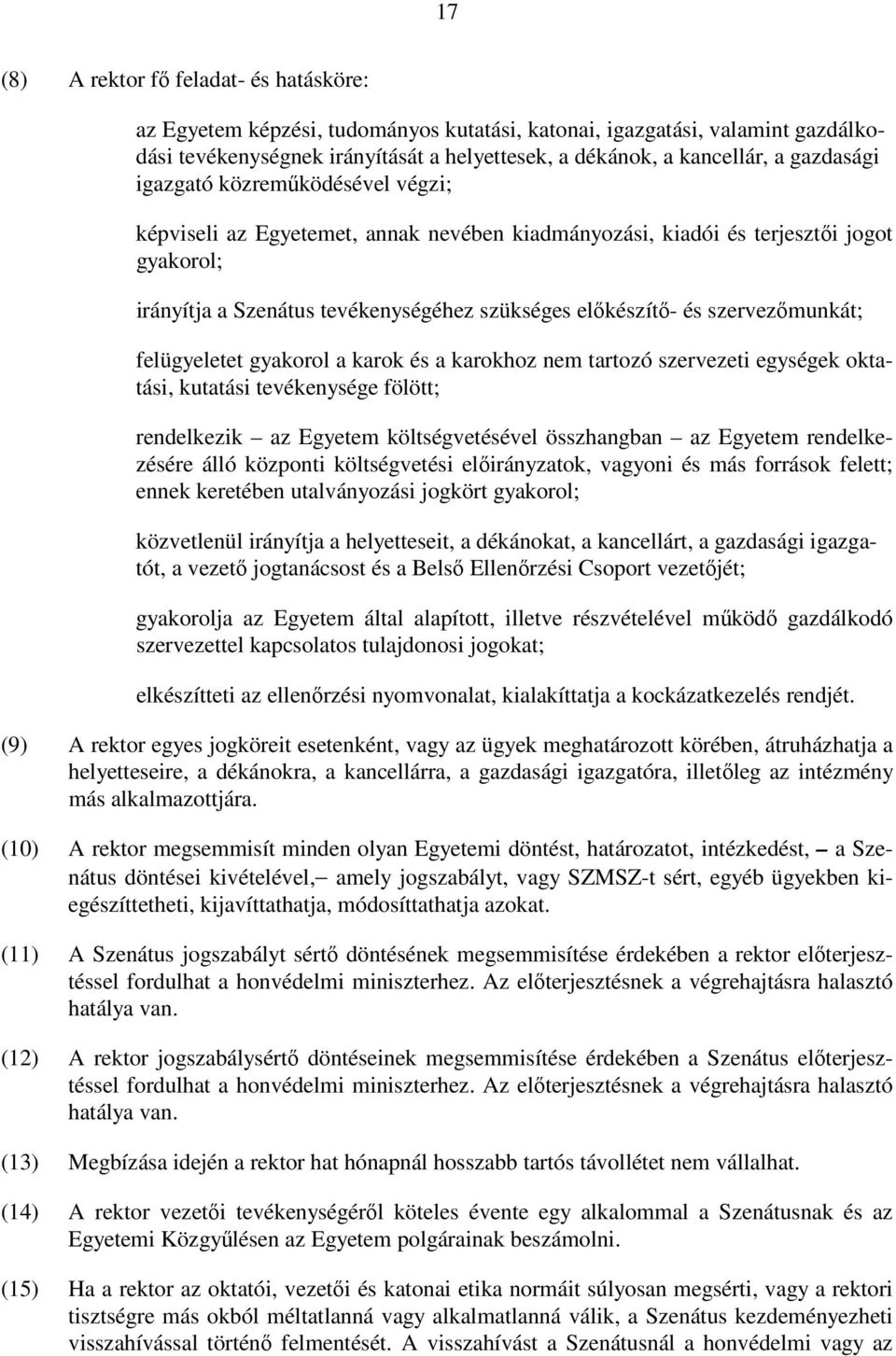 szervezőmunkát; felügyeletet gyakorol a karok és a karokhoz nem tartozó szervezeti egységek oktatási, kutatási tevékenysége fölött; rendelkezik az Egyetem költségvetésével összhangban az Egyetem