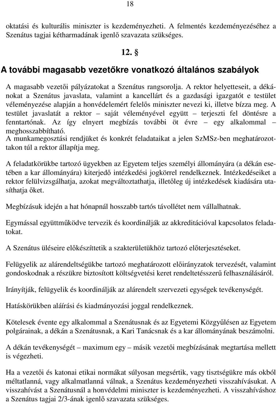 A rektor helyetteseit, a dékánokat a Szenátus javaslata, valamint a kancellárt és a gazdasági igazgatót e testület véleményezése alapján a honvédelemért felelős miniszter nevezi ki, illetve bízza meg.