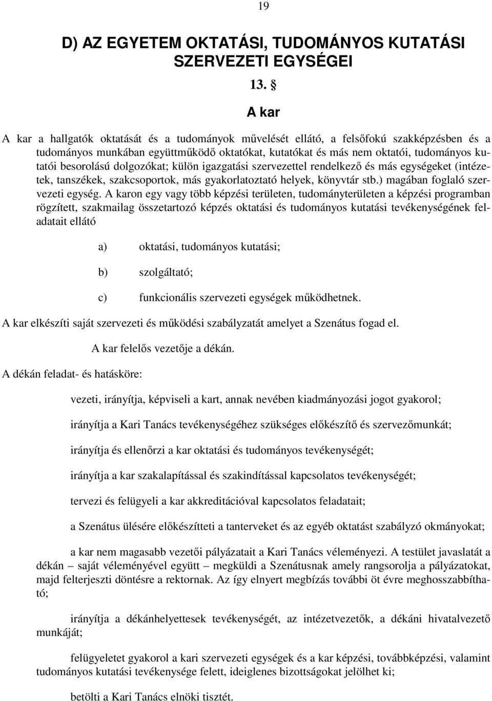 besorolású dolgozókat; külön igazgatási szervezettel rendelkező és más egységeket (intézetek, tanszékek, szakcsoportok, más gyakorlatoztató helyek, könyvtár stb.) magában foglaló szervezeti egység.