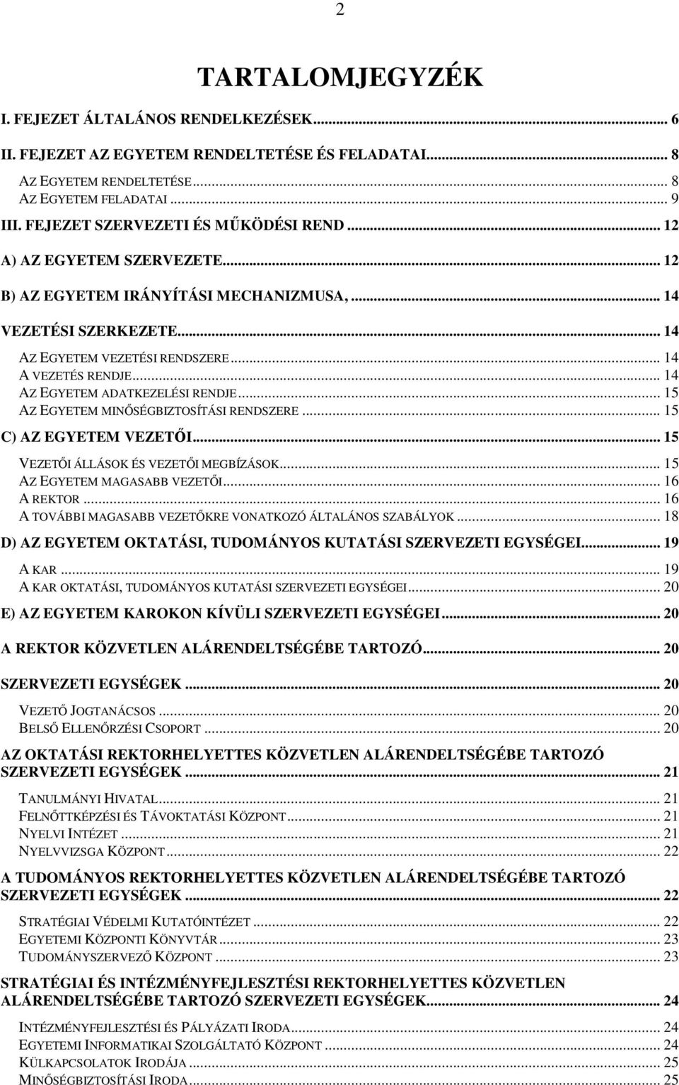 .. 14 AZ EGYETEM ADATKEZELÉSI RENDJE... 15 AZ EGYETEM MINŐSÉGBIZTOSÍTÁSI RENDSZERE... 15 C) AZ EGYETEM VEZETŐI... 15 VEZETŐI ÁLLÁSOK ÉS VEZETŐI MEGBÍZÁSOK... 15 AZ EGYETEM MAGASABB VEZETŐI.