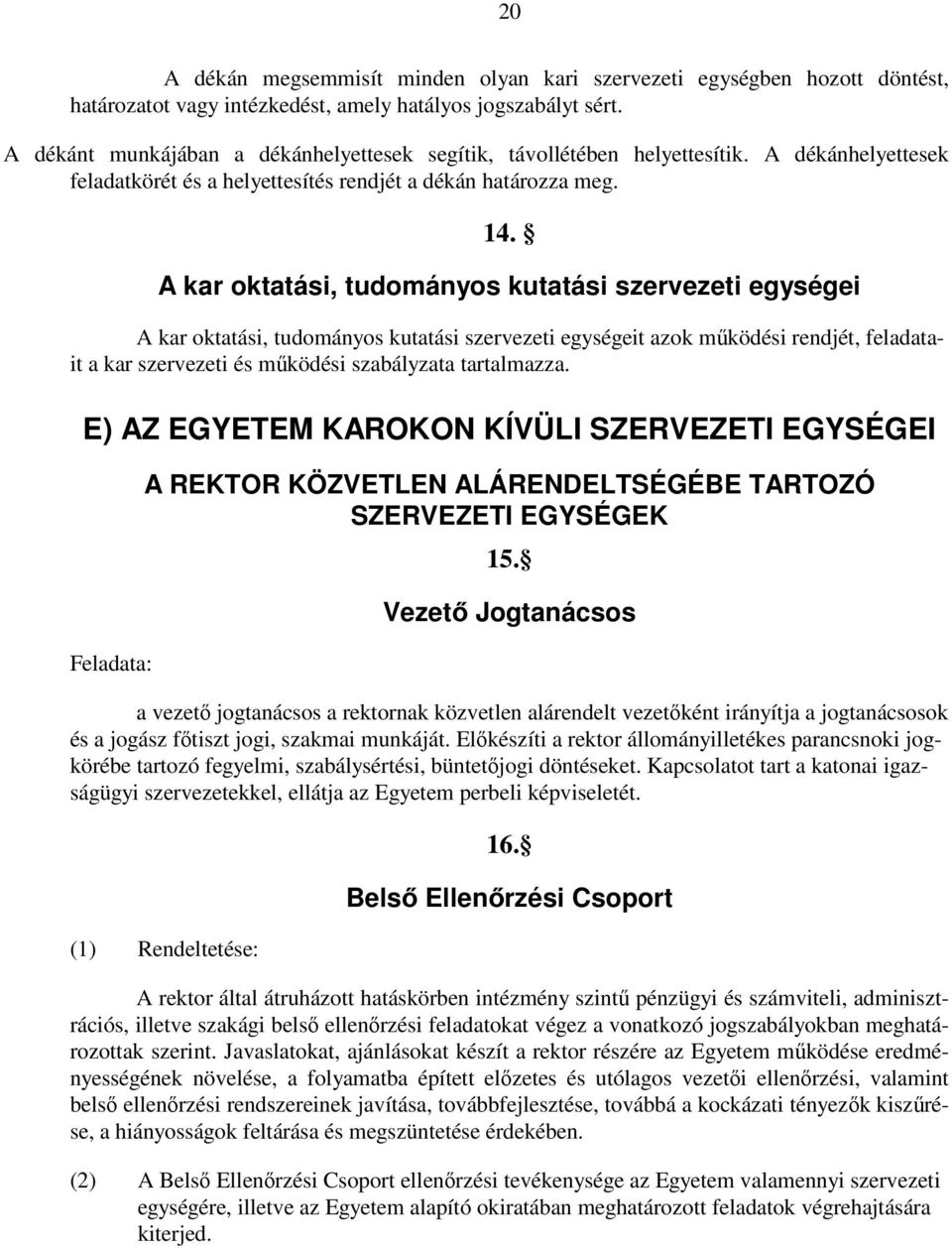 A kar oktatási, tudományos kutatási szervezeti egységei A kar oktatási, tudományos kutatási szervezeti egységeit azok működési rendjét, feladatait a kar szervezeti és működési szabályzata tartalmazza.