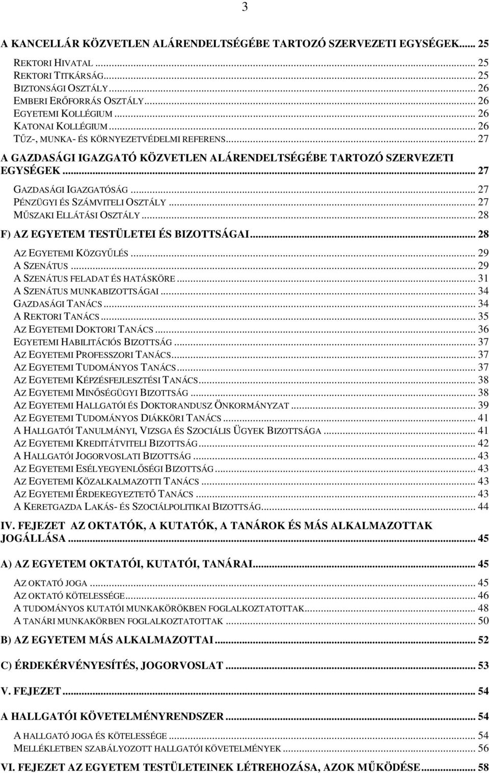 .. 27 PÉNZÜGYI ÉS SZÁMVITELI OSZTÁLY... 27 MŰSZAKI ELLÁTÁSI OSZTÁLY... 28 F) AZ EGYETEM TESTÜLETEI ÉS BIZOTTSÁGAI... 28 AZ EGYETEMI KÖZGYŰLÉS... 29 A SZENÁTUS... 29 A SZENÁTUS FELADAT ÉS HATÁSKÖRE.