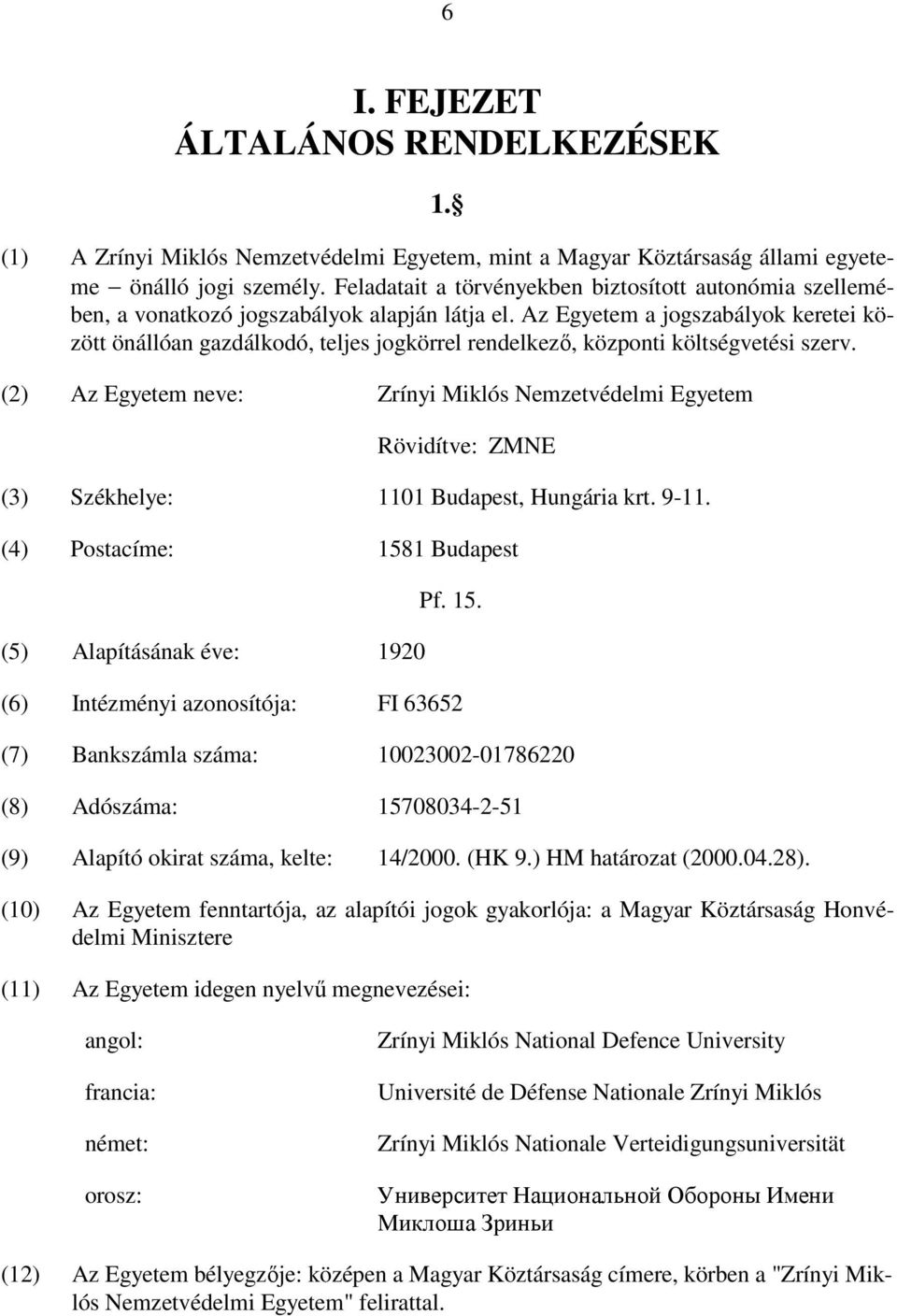 Az Egyetem a jogszabályok keretei között önállóan gazdálkodó, teljes jogkörrel rendelkező, központi költségvetési szerv.