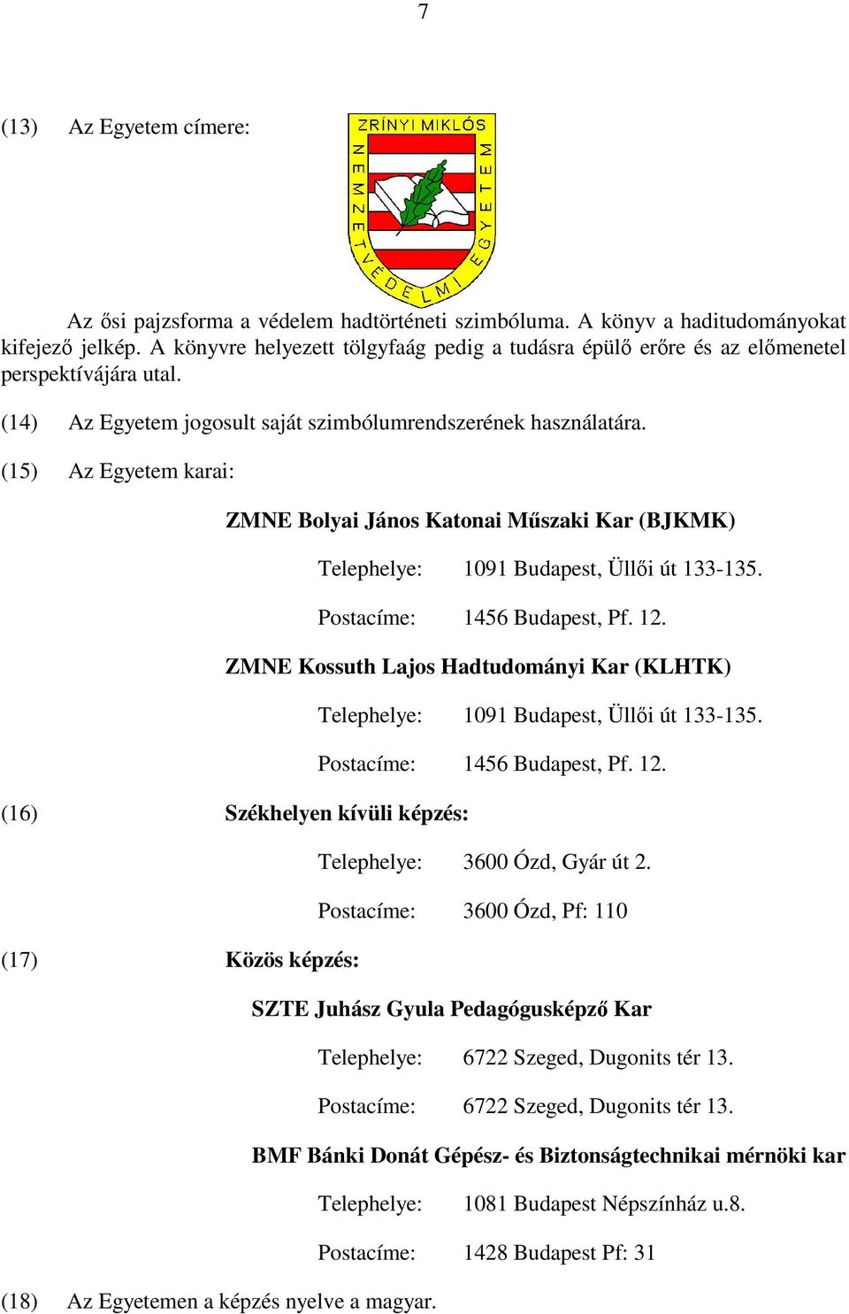 (15) Az Egyetem karai: ZMNE Bolyai János Katonai Műszaki Kar (BJKMK) Telephelye: 1091 Budapest, Üllői út 133-135. Postacíme: 1456 Budapest, Pf. 12.