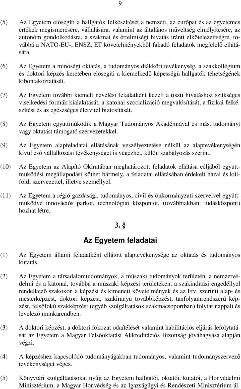 (6) Az Egyetem a minőségi oktatás, a tudományos diákköri tevékenység, a szakkollégium és doktori képzés keretében elősegíti a kiemelkedő képességű hallgatók tehetségének kibontakoztatását.