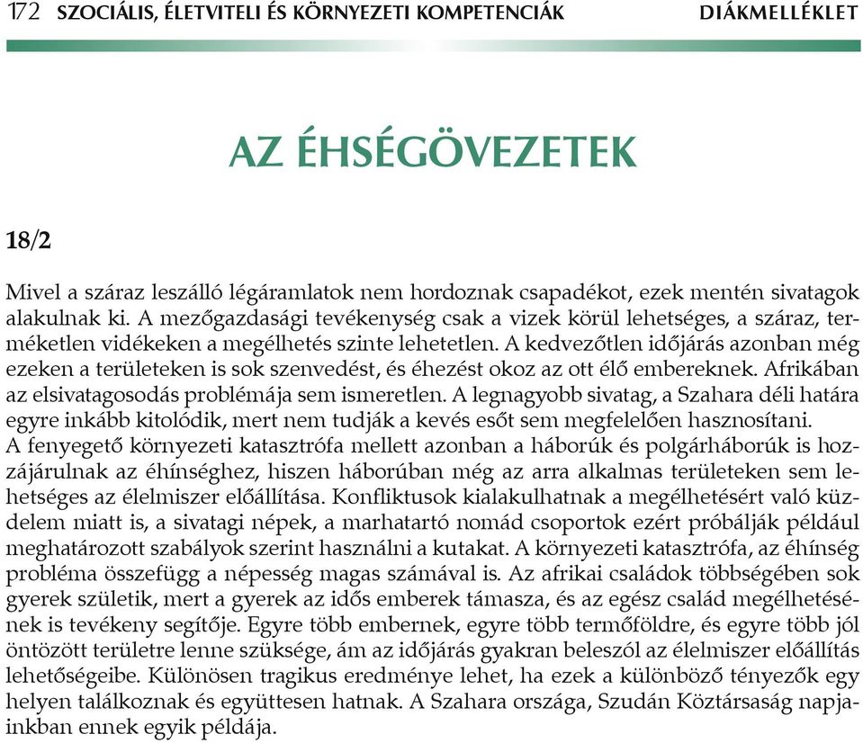 A kedvezôtlen idôjárás azonban még ezeken a területeken is sok szenvedést, és éhezést okoz az ott élô embereknek. Afrikában az elsivatagosodás problémája sem ismeretlen.