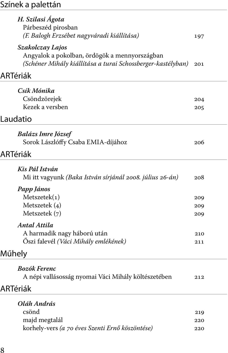 Csöndzörejek 204 Kezek a versben 205 Balázs Imre József Sorok Lászlóffy Csaba EMIA-díjához 206 Kis Pál István Mi itt vagyunk (Baka István sírjánál 2008.