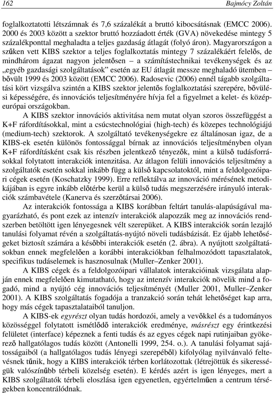Magyarországon a szőken vett KIBS szektor a teljes foglalkoztatás mintegy 7 százalékáért felelıs, de mindhárom ágazat nagyon jelentısen a számítástechnikai tevékenységek és az egyéb gazdasági