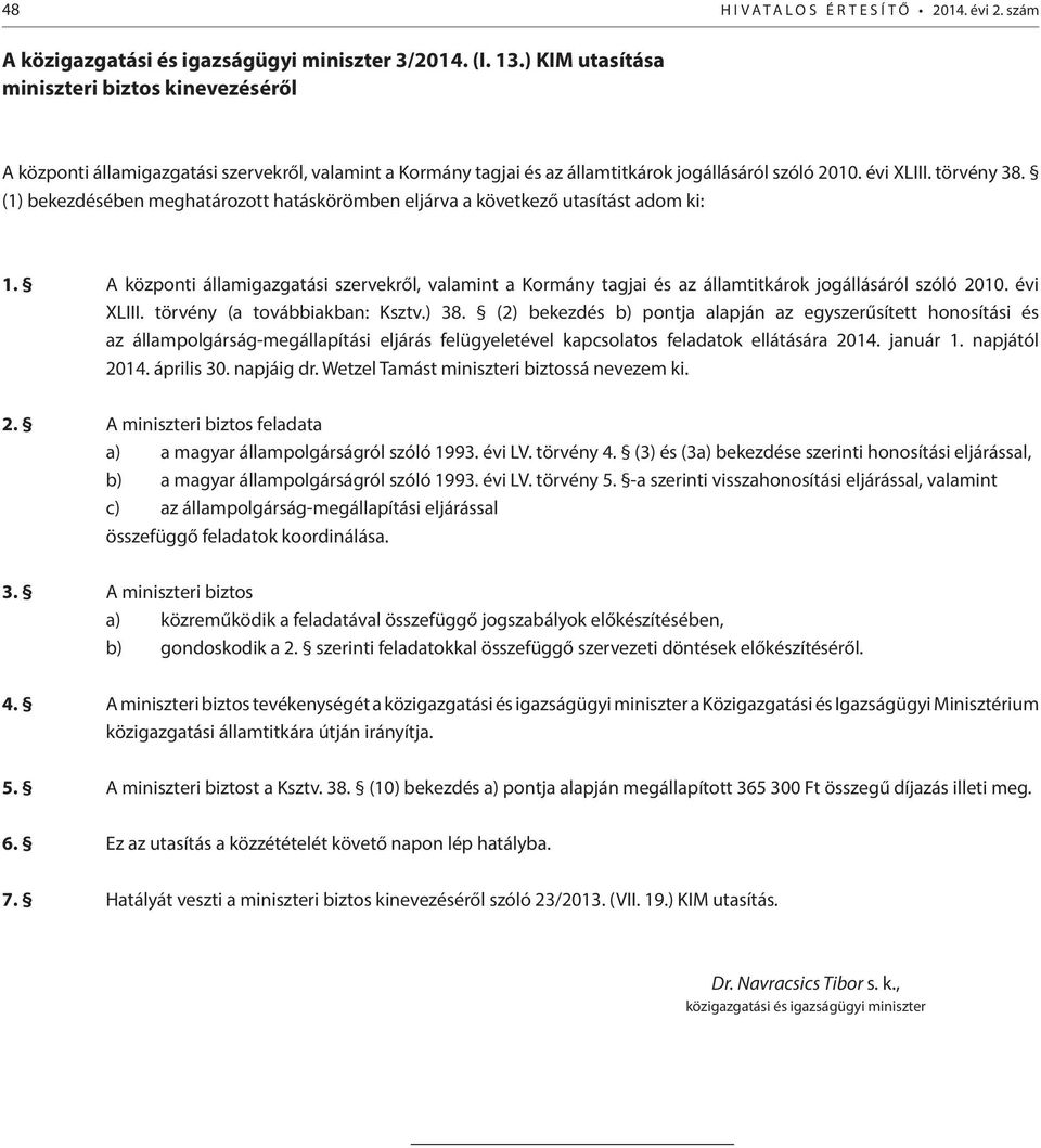 (1) bekezdésében meghatározott hatáskörömben eljárva a következő utasítást adom ki: 1. A központi államigazgatási szervekről, valamint a Kormány tagjai és az államtitkárok jogállásáról szóló 2010.