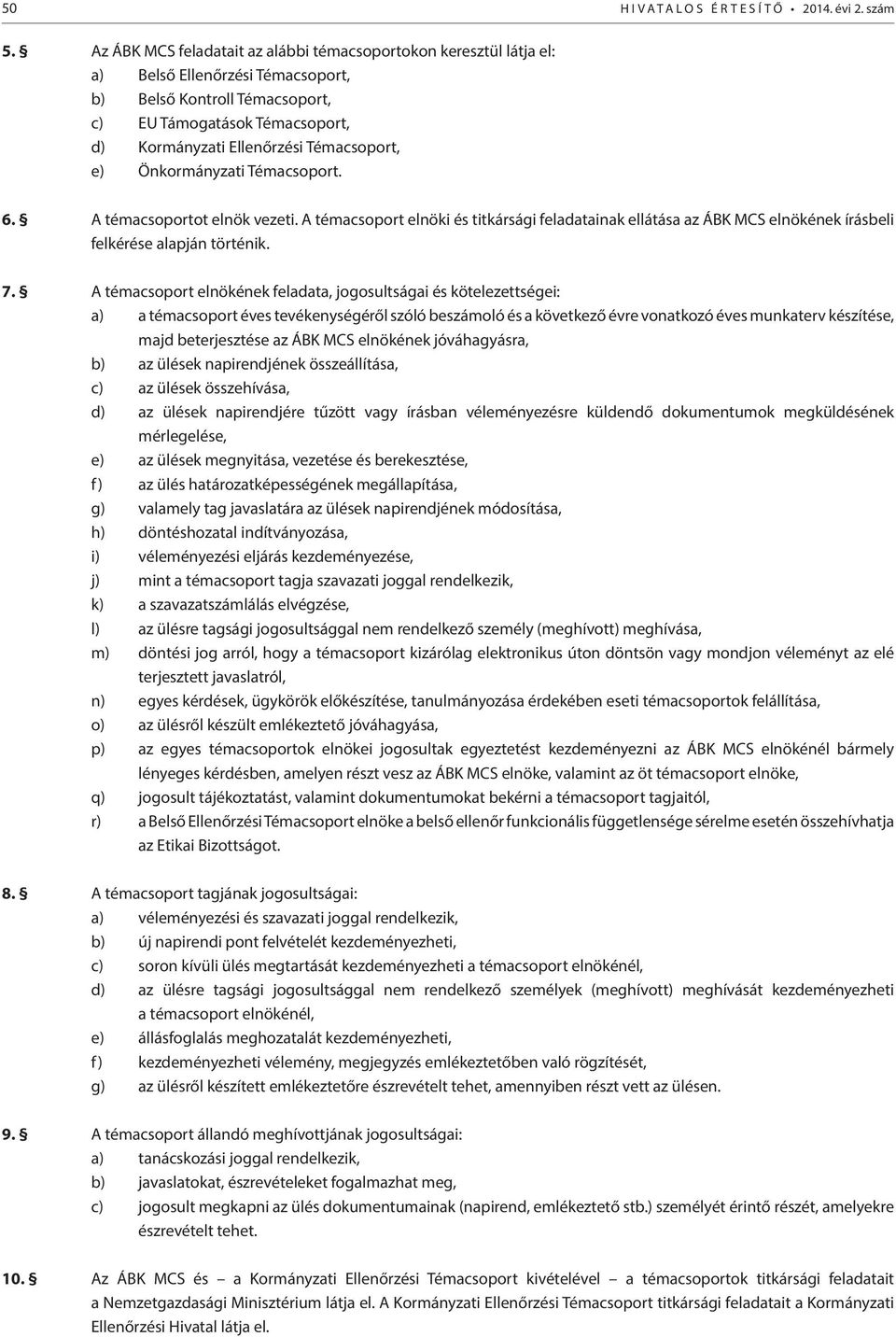 Témacsoport, e) Önkormányzati Témacsoport. 6. A témacsoportot elnök vezeti. A témacsoport elnöki és titkársági feladatainak ellátása az ÁBK MCS elnökének írásbeli felkérése alapján történik. 7.