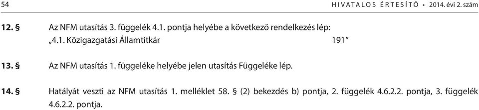 függeléke helyébe jelen utasítás Függeléke lép. 14. Hatályát veszti az NFM utasítás 1.