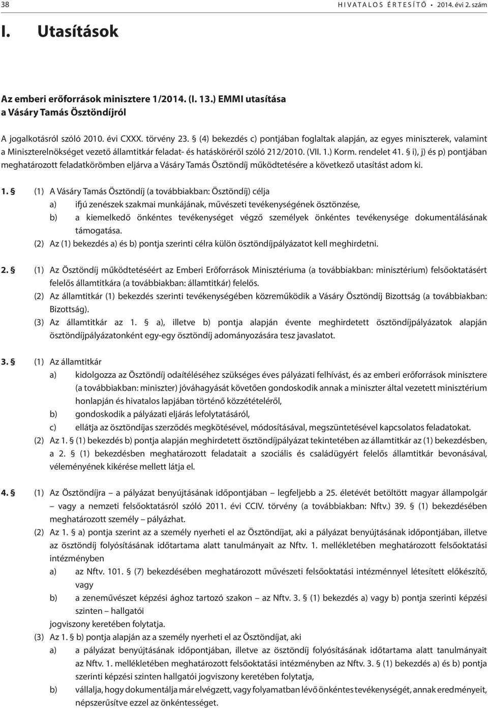 i), j) és p) pontjában meghatározott feladatkörömben eljárva a Vásáry Tamás Ösztöndíj működtetésére a következő utasítást adom ki. 1.