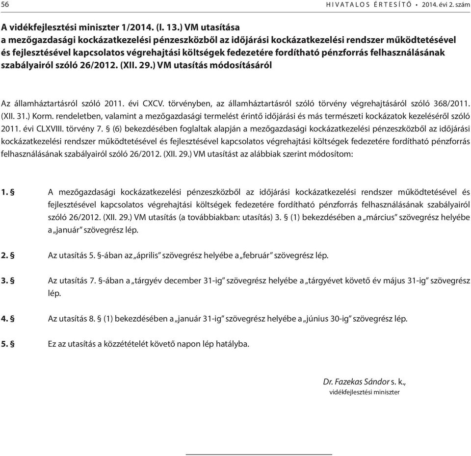 pénzforrás felhasználásának szabályairól szóló 26/2012. (XII. 29.) VM utasítás módosításáról Az államháztartásról szóló 2011. évi CXCV.