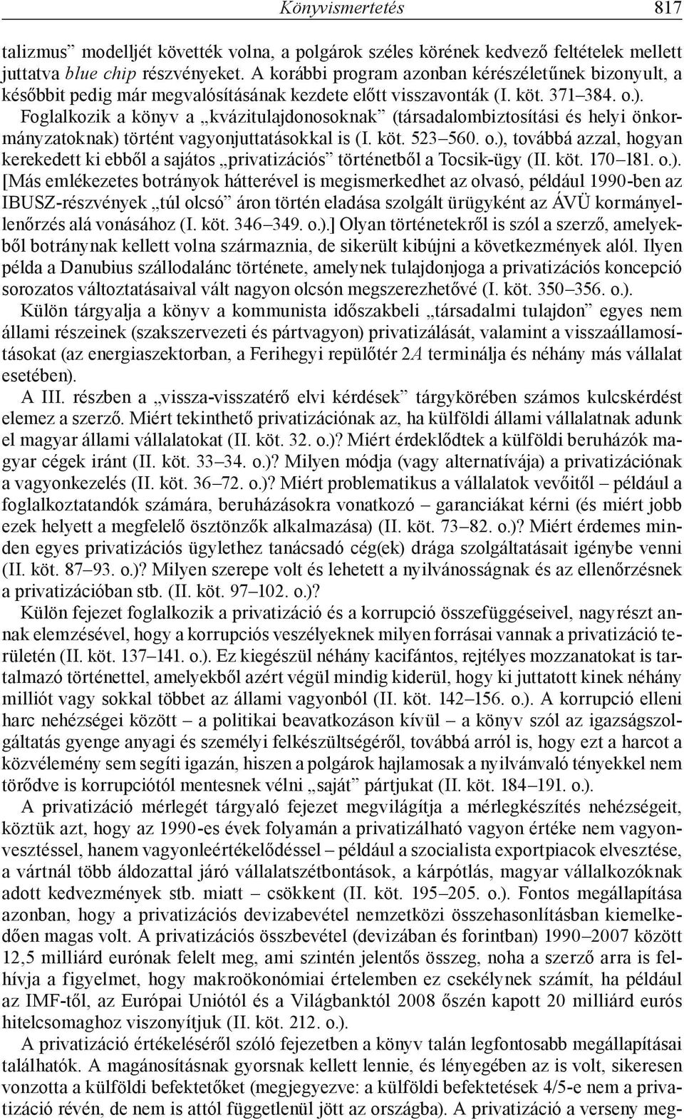 Foglalkozik a könyv a kvázitulajdonosoknak (társadalombiztosítási és helyi önkormányzatoknak) történt vagyonjuttatásokkal is (I. köt. 523 560. o.