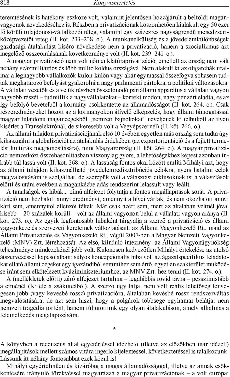 A munkanélküliség és a jövedelemkülönbségek gazdasági átalakulást kísérő növekedése nem a privatizáció, hanem a szocializmus azt megelőző összeomlásának következménye volt (II. köt. 239 241. o.).