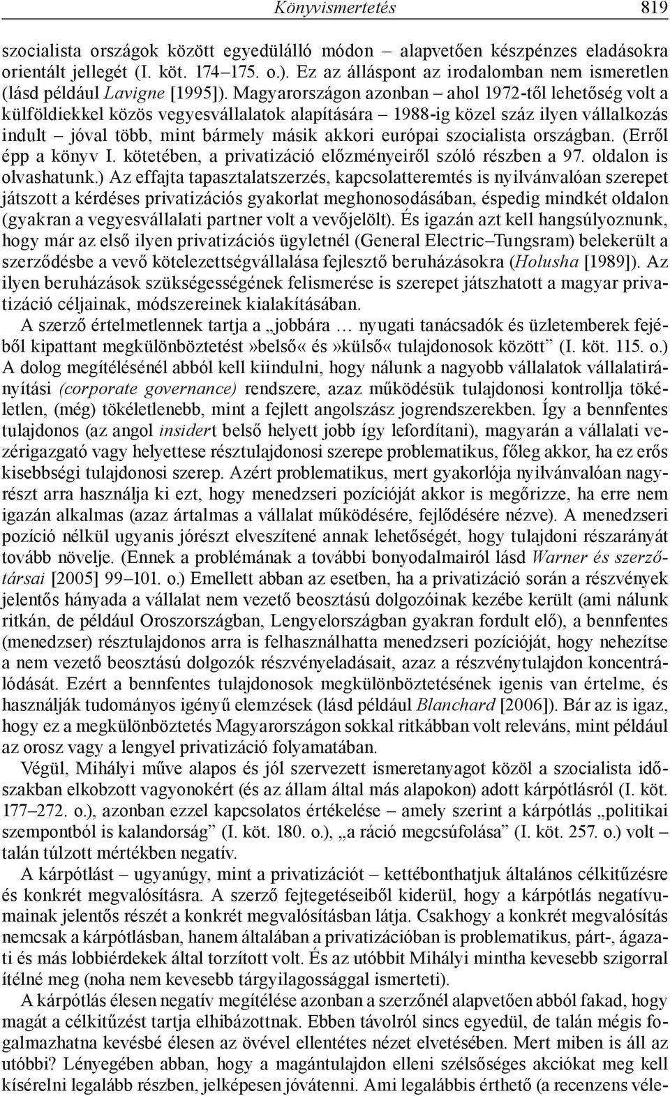 Magyarországon azonban ahol 1972-től lehetőség volt a külföldiekkel közös vegyesvállalatok alapítására 1988-ig közel száz ilyen vállalkozás indult jóval több, mint bármely másik akkori európai