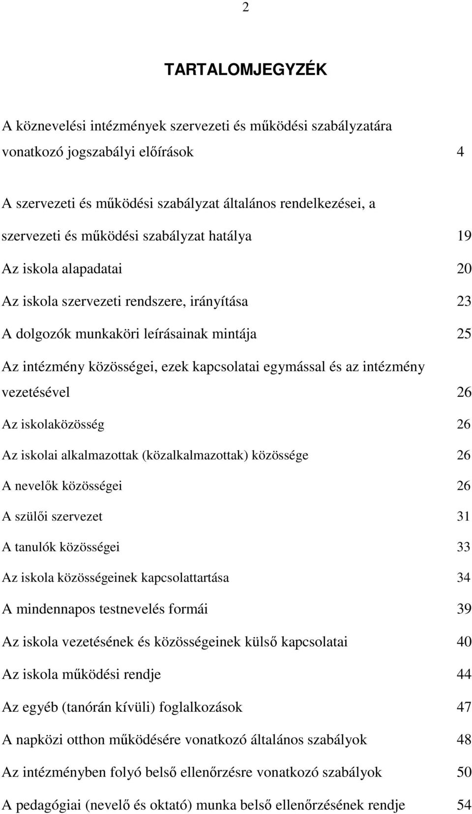 az intézmény vezetésével 26 Az iskolaközösség 26 Az iskolai alkalmazottak (közalkalmazottak) közössége 26 A nevelők közösségei 26 A szülői szervezet 31 A tanulók közösségei 33 Az iskola közösségeinek