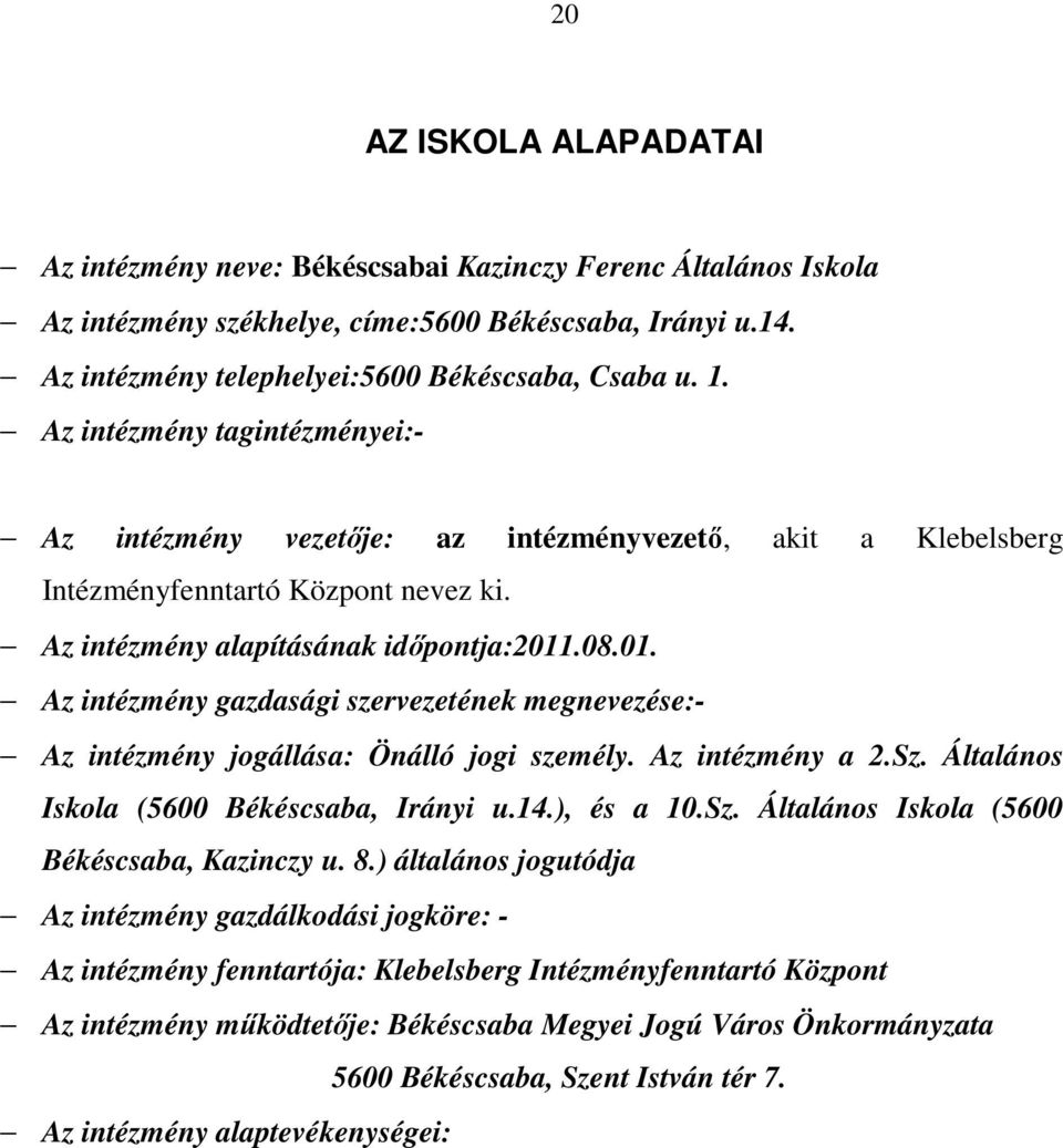 .08.01. Az intézmény gazdasági szervezetének megnevezése:- Az intézmény jogállása: Önálló jogi személy. Az intézmény a 2.Sz. Általános Iskola (5600 Békéscsaba, Irányi u.14.), és a 10.Sz. Általános Iskola (5600 Békéscsaba, Kazinczy u.