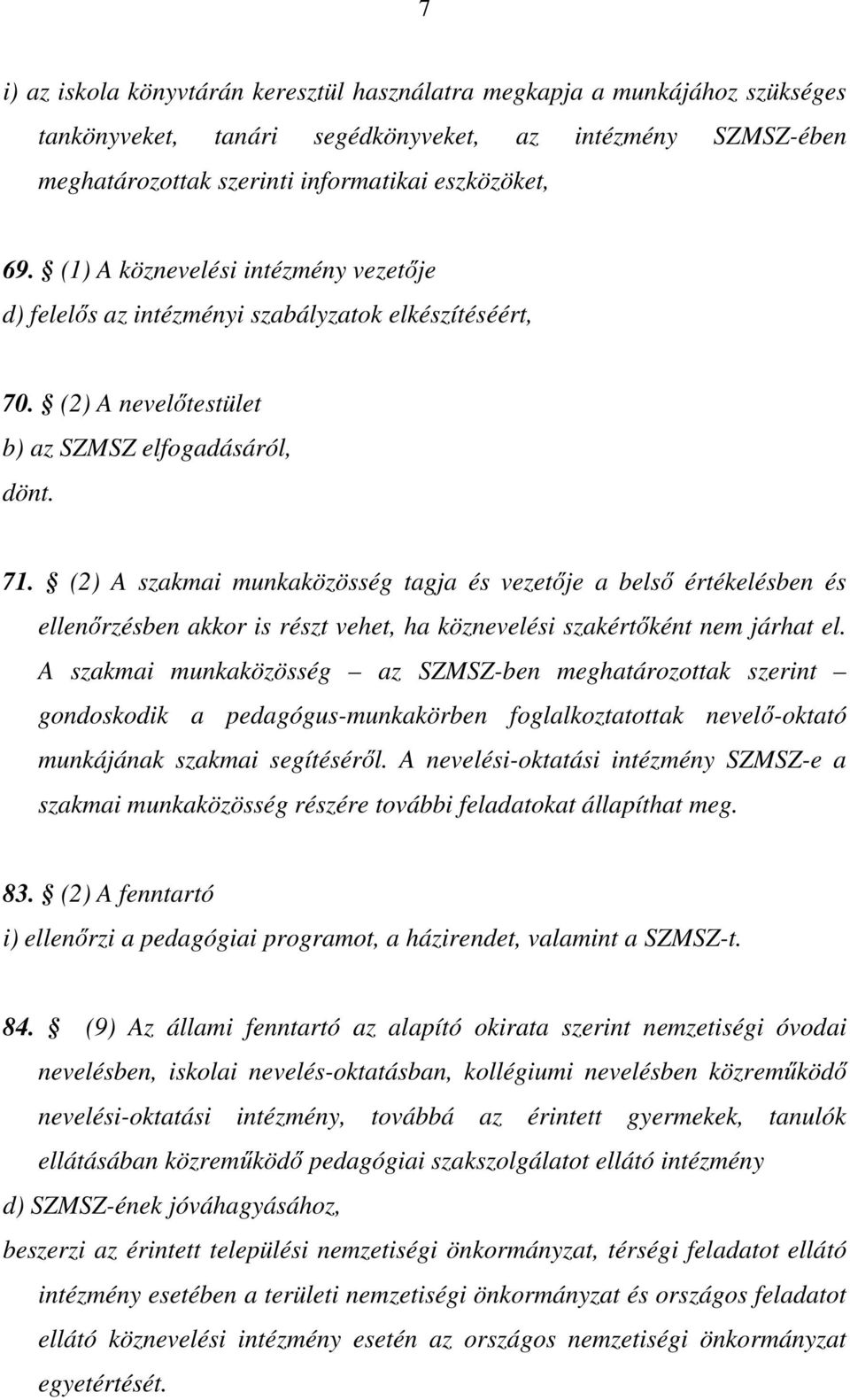 (2) A szakmai munkaközösség tagja és vezetője a belső értékelésben és ellenőrzésben akkor is részt vehet, ha köznevelési szakértőként nem járhat el.