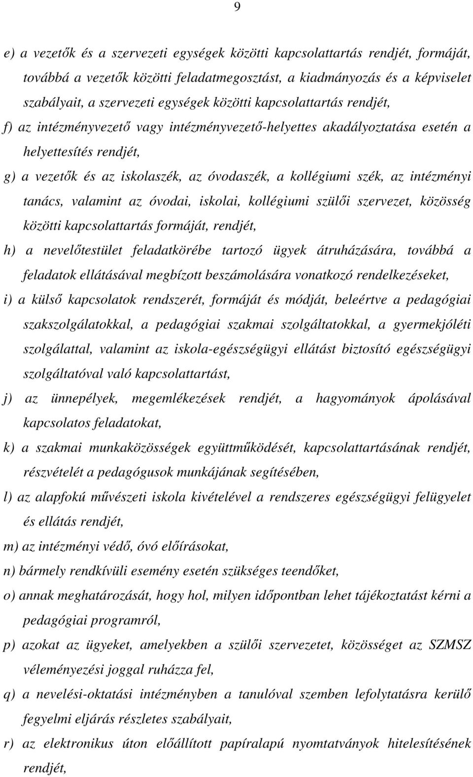 az intézményi tanács, valamint az óvodai, iskolai, kollégiumi szülői szervezet, közösség közötti kapcsolattartás formáját, rendjét, h) a nevelőtestület feladatkörébe tartozó ügyek átruházására,