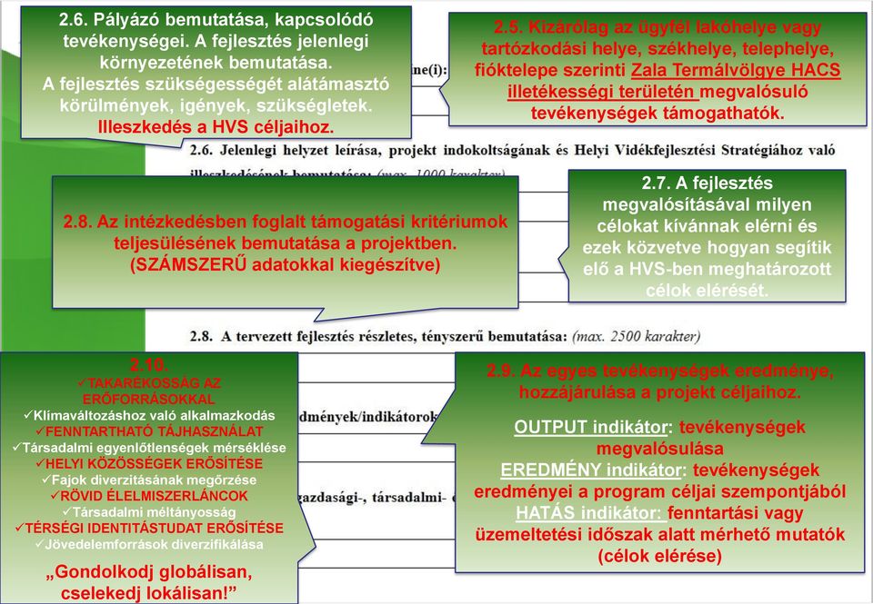 Kizárólag az ügyfél lakóhelye vagy tartózkodási helye, székhelye, telephelye, fióktelepe szerinti Zala Termálvölgye HACS illetékességi területén megvalósuló tevékenységek támogathatók. 2.8.