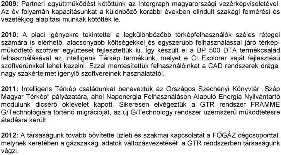 2010: A piaci igényekre tekintettel a legkülönbözőbb térképfelhasználók széles rétegei számára is elérhető, alacsonyabb költségekkel és egyszerűbb felhasználással járó térképműködtető szoftver