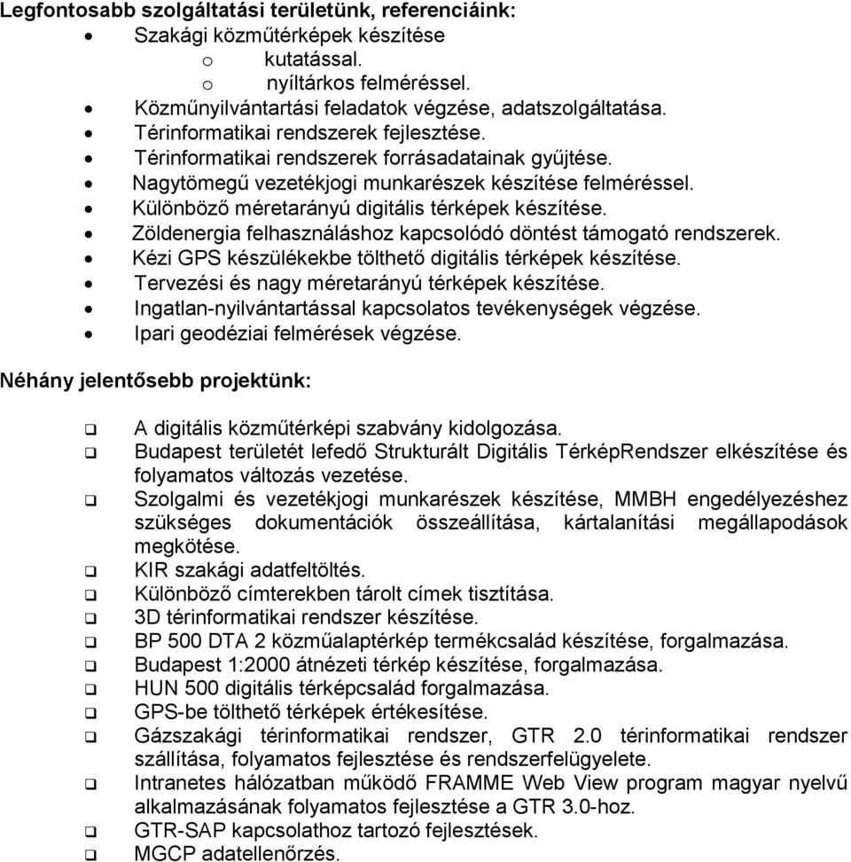 Különböző méretarányú digitális térképek készítése. Zöldenergia felhasználáshoz kapcsolódó döntést támogató rendszerek. Kézi GPS készülékekbe tölthető digitális térképek készítése.