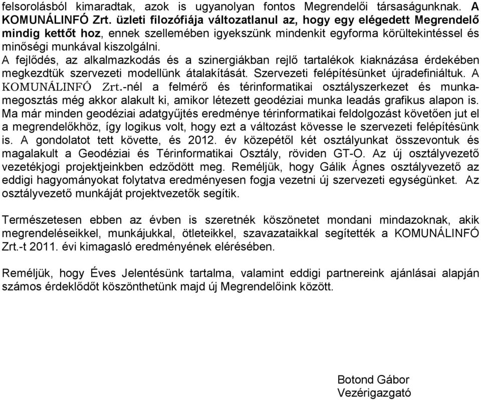 A fejlődés, az alkalmazkodás és a szinergiákban rejlő tartalékok kiaknázása érdekében megkezdtük szervezeti modellünk átalakítását. Szervezeti felépítésünket újradefiniáltuk. A KOMUNÁLINFÓ Zrt.