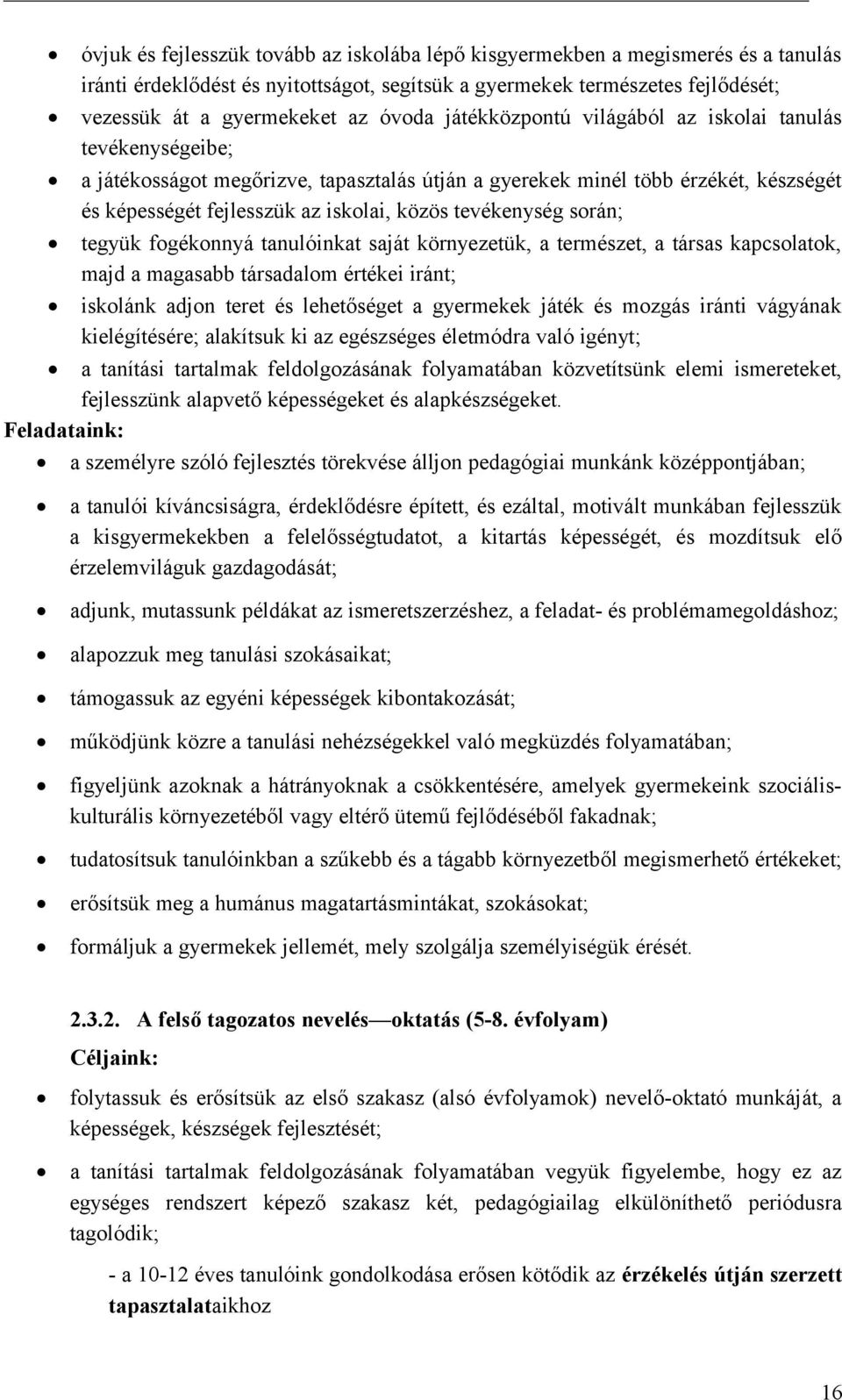 srán; tegyük fgéknnyá tanulóinkat saját környezetük, a természet, a társas kapcslatk, majd a magasabb társadalm értékei iránt; isklánk adjn teret és lehetőséget a gyermekek játék és mzgás iránti