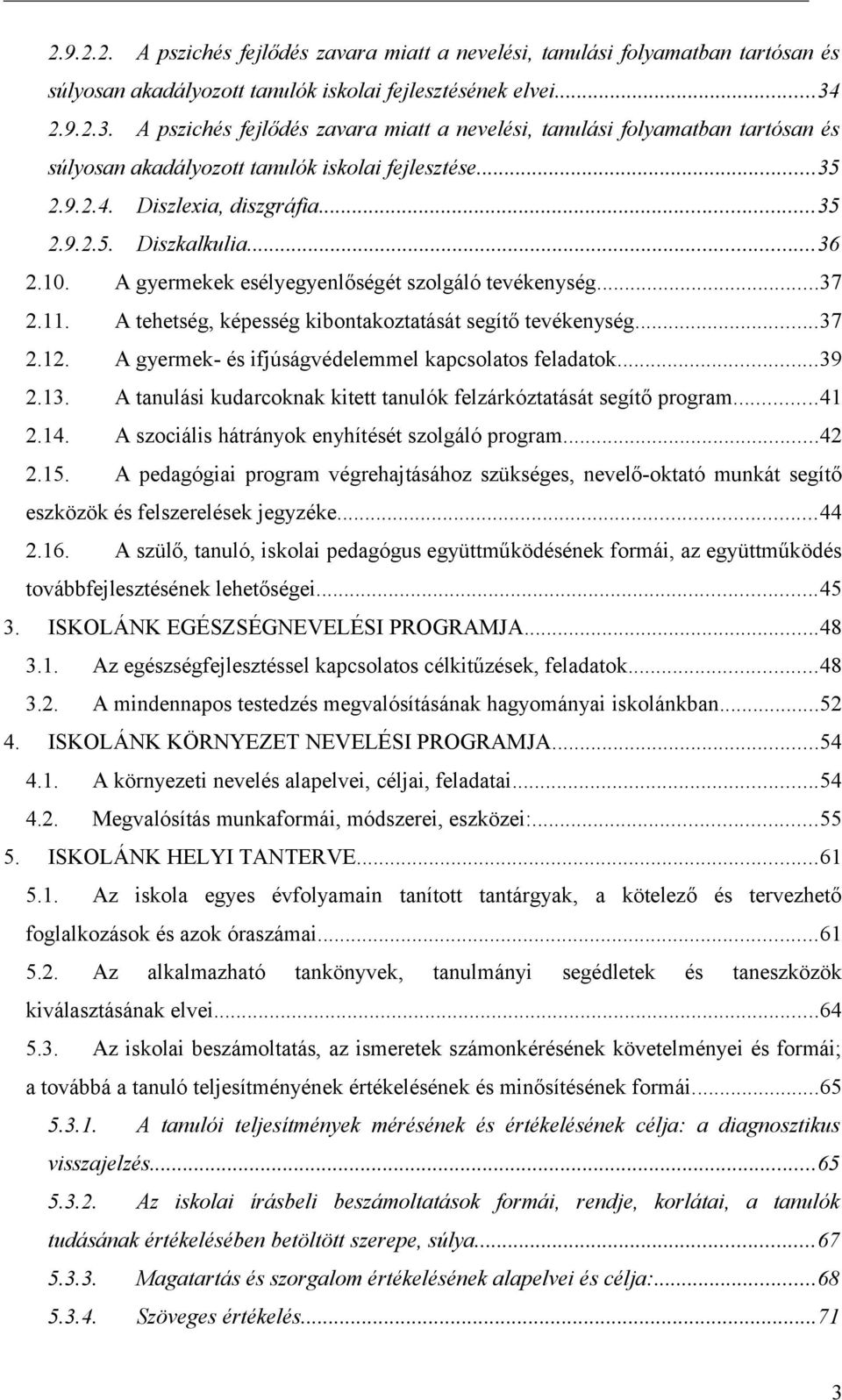 10. A gyermekek esélyegyenlőségét szlgáló tevékenység...37 2.11. A tehetség, képesség kibntakztatását segítő tevékenység...37 2.12. A gyermek- és ifjúságvédelemmel kapcslats feladatk...39 2.13.